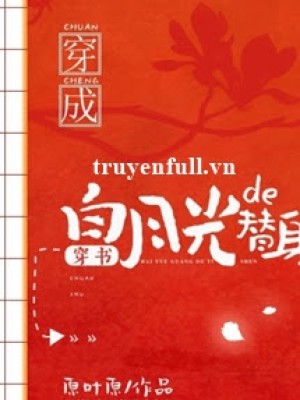 Xuyên Thành Thế Thân Của ánh Trăng Sáng