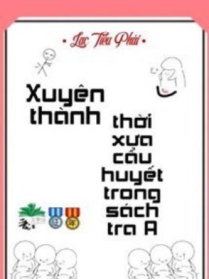Xuyên Thành Thời Xưa Cẩu Huyết Trong Sách Tra A