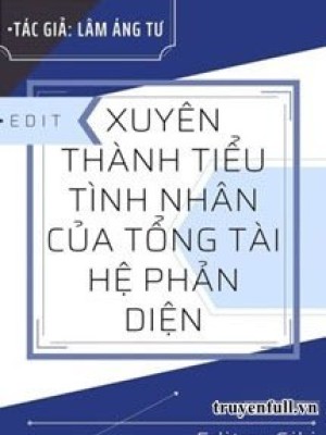 Xuyên Thành Tiểu Tình Nhân Của Tổng Tài Hệ Phản Diện