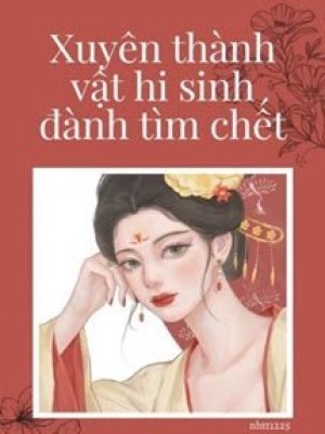 Xuyên Thành Vật Hi Sinh đành Tìm đường Chết