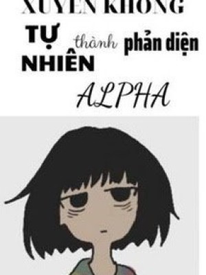 Xuyên Thư Tự Nhiên Thành Phản Diện Alpha