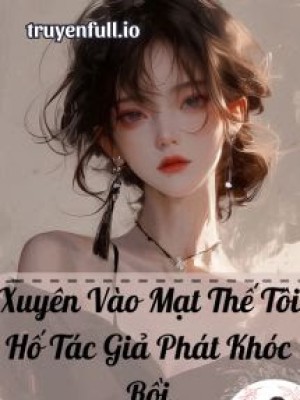 Xuyên Vào Mạt Thế Tôi Hố Tác Giả Phát Khóc Rồi