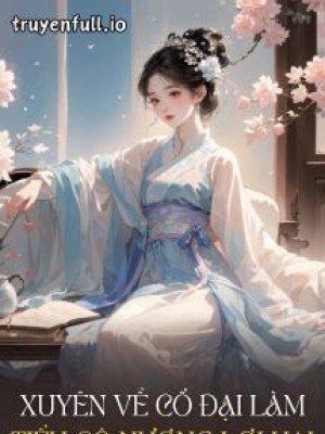 Xuyên Về Cổ đại Làm Tiểu Cô Nương Lợi Hại